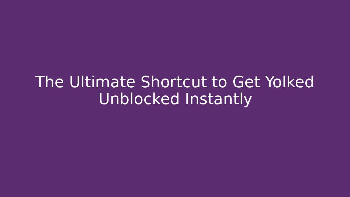 The Ultimate Shortcut to Get Yolked Unblocked Instantly