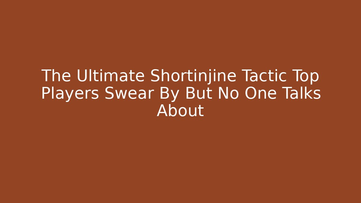 The Ultimate Shortinjine Tactic Top Players Swear By But No One Talks About