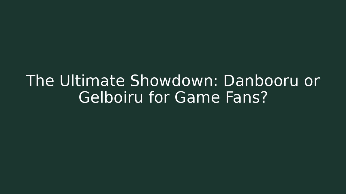 The Ultimate Showdown: Danbooru or Gelboiru for Game Fans?