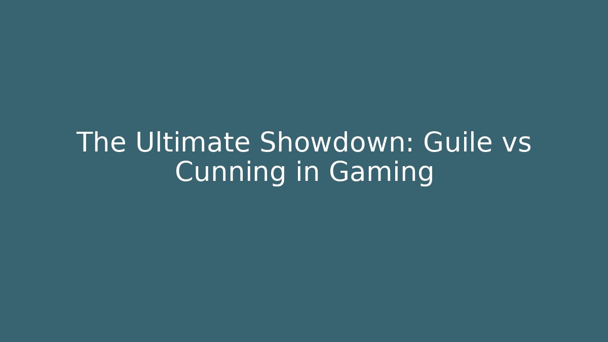 The Ultimate Showdown: Guile vs Cunning in Gaming