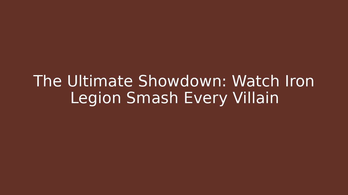 The Ultimate Showdown: Watch Iron Legion Smash Every Villain