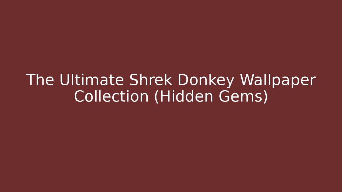 The Ultimate Shrek Donkey Wallpaper Collection (Hidden Gems)