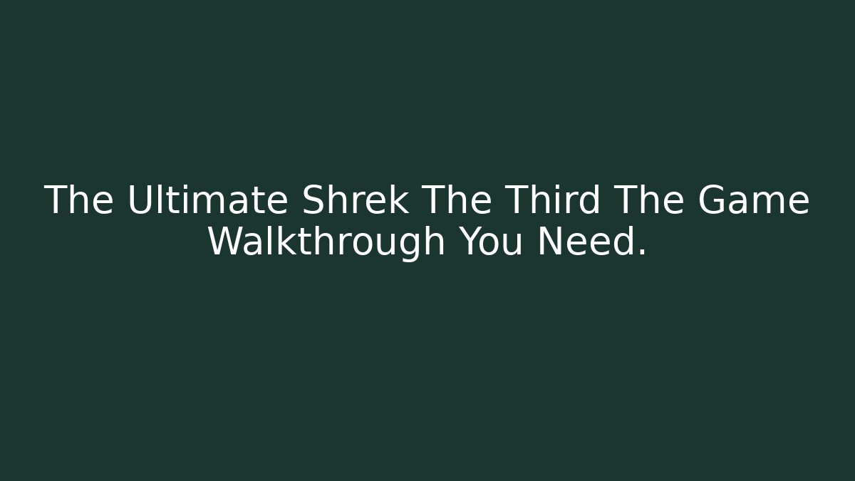 The Ultimate Shrek The Third The Game Walkthrough You Need.