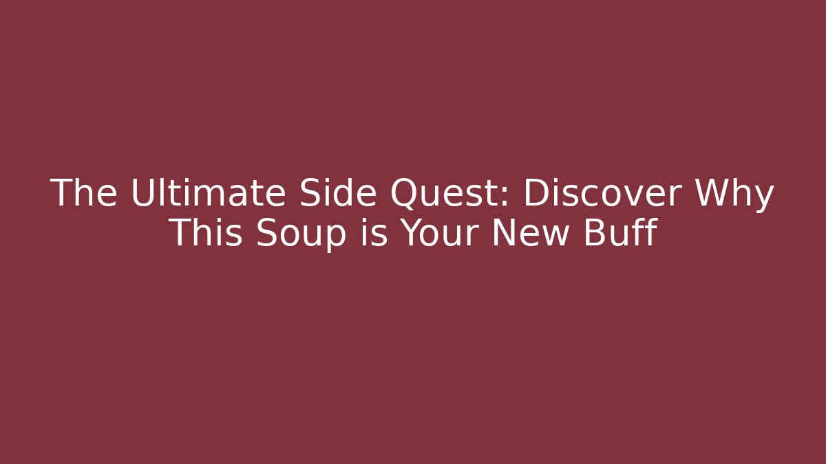 The Ultimate Side Quest: Discover Why This Soup is Your New Buff