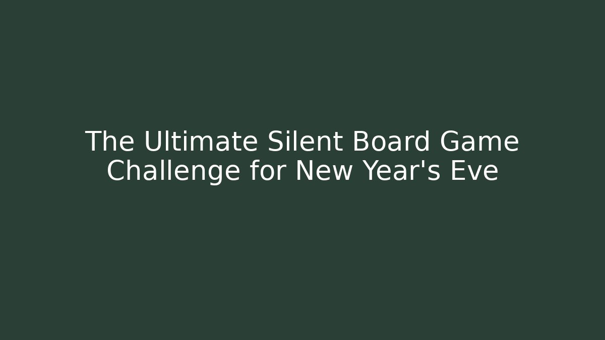 The Ultimate Silent Board Game Challenge for New Year's Eve