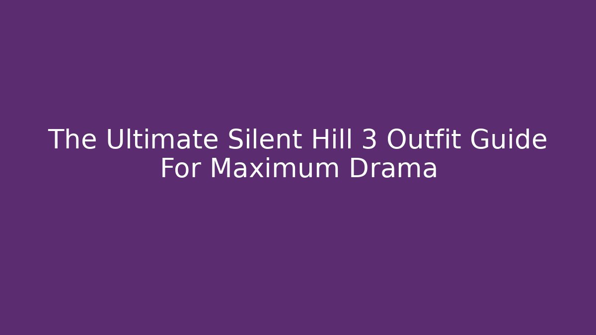 The Ultimate Silent Hill 3 Outfit Guide For Maximum Drama