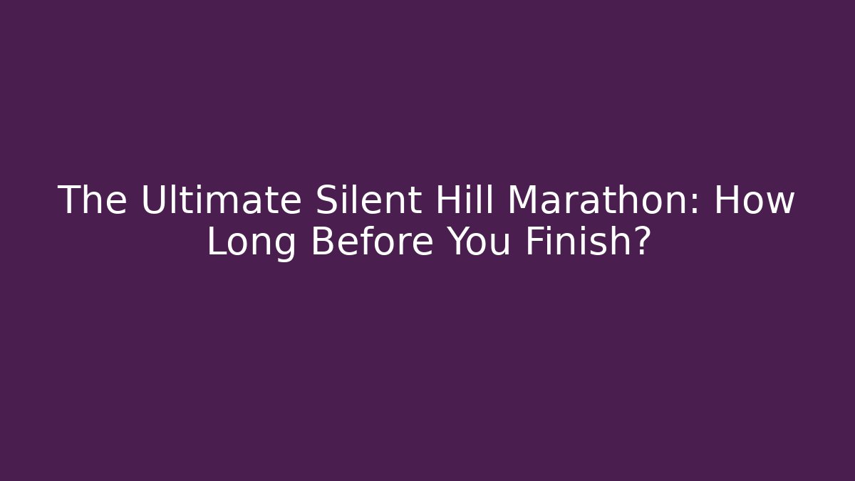 The Ultimate Silent Hill Marathon: How Long Before You Finish? - Critter Realm