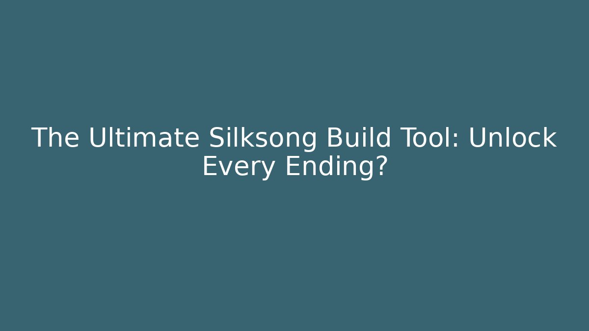The Ultimate Silksong Build Tool: Unlock Every Ending?