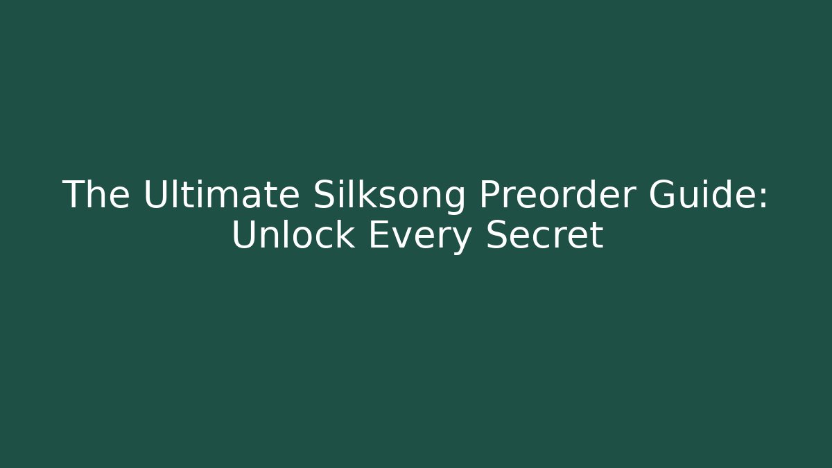 The Ultimate Silksong Preorder Guide: Unlock Every Secret