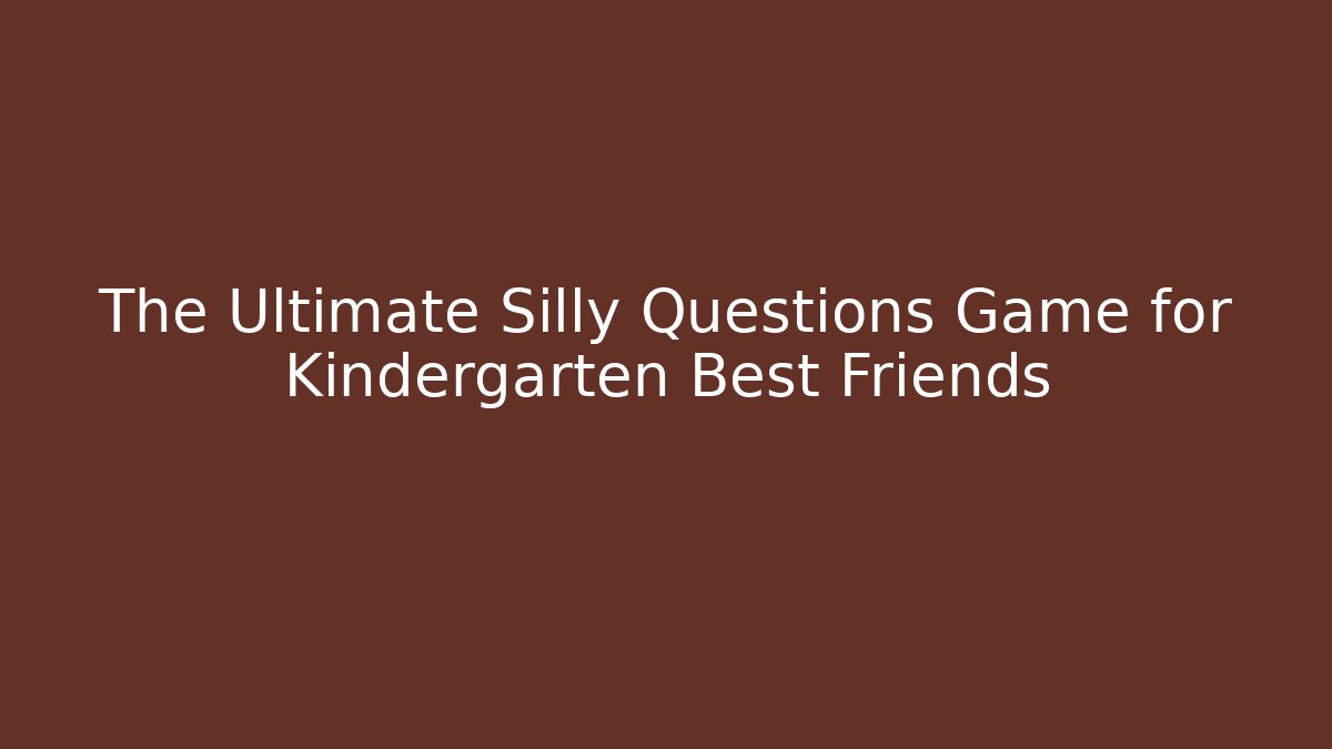 The Ultimate Silly Questions Game for Kindergarten Best Friends