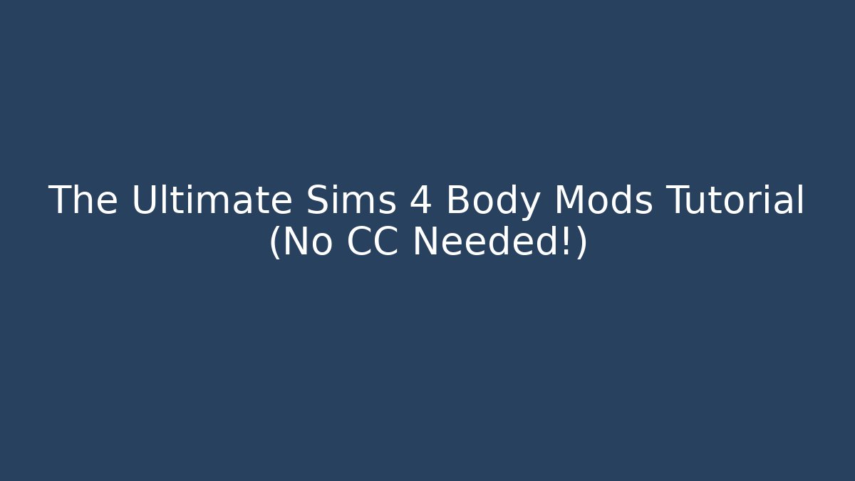 The Ultimate Sims 4 Body Mods Tutorial (No CC Needed!)