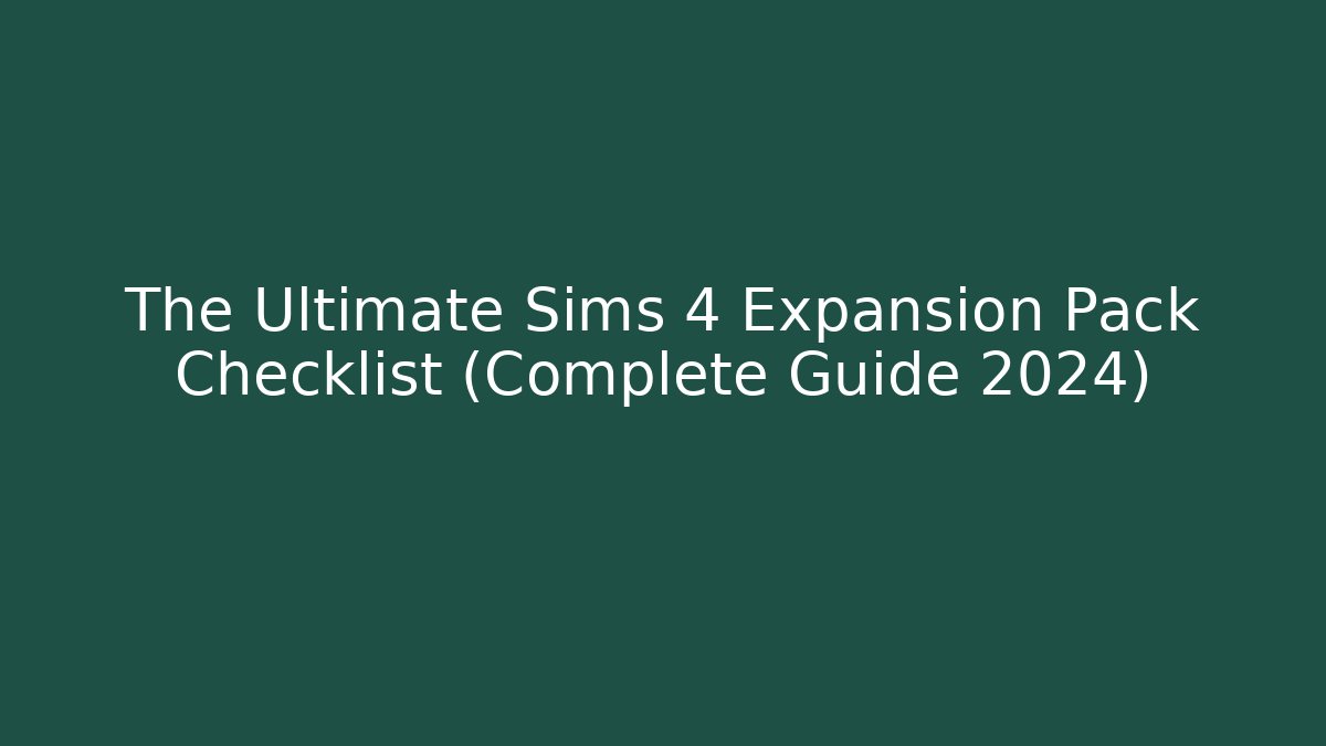 The Ultimate Sims 4 Expansion Pack Checklist (Complete Guide 2024) - Critter Realm