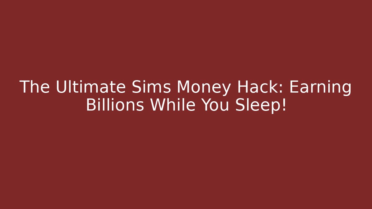 The Ultimate Sims Money Hack: Earning Billions While You Sleep!