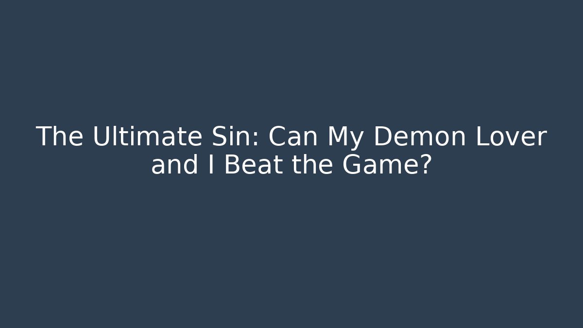 The Ultimate Sin: Can My Demon Lover and I Beat the Game?