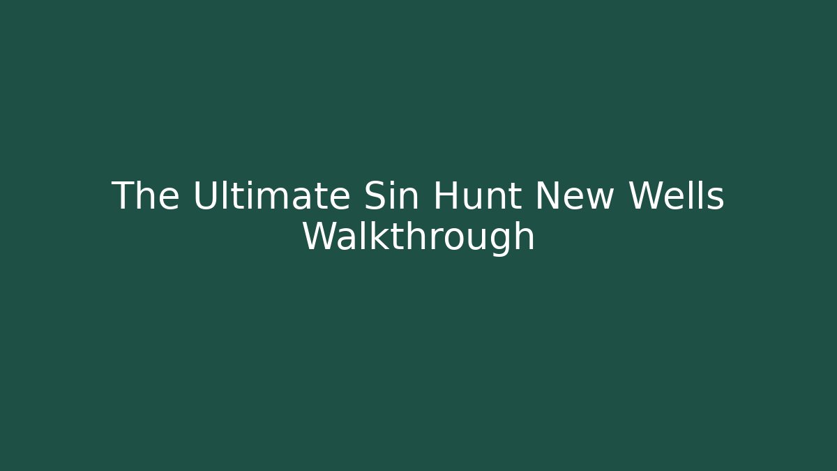 The Ultimate Sin Hunt New Wells Walkthrough