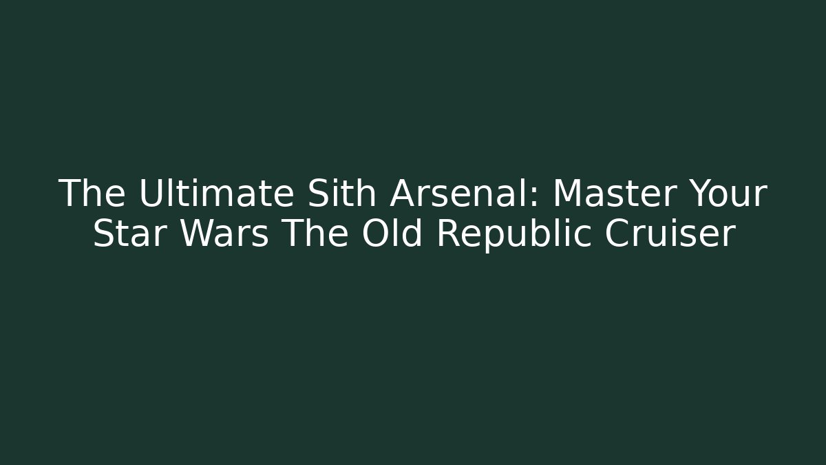 The Ultimate Sith Arsenal: Master Your Star Wars The Old Republic Cruiser - Critter Realm