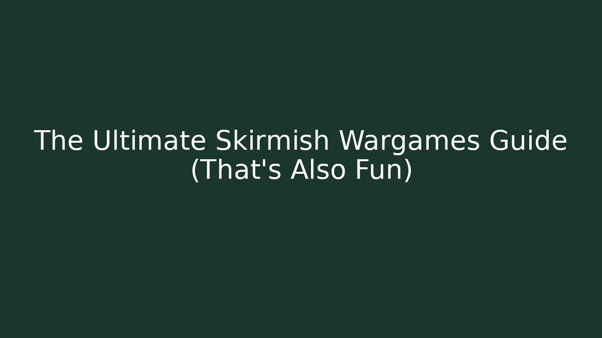 The Ultimate Skirmish Wargames Guide (That's Also Fun)