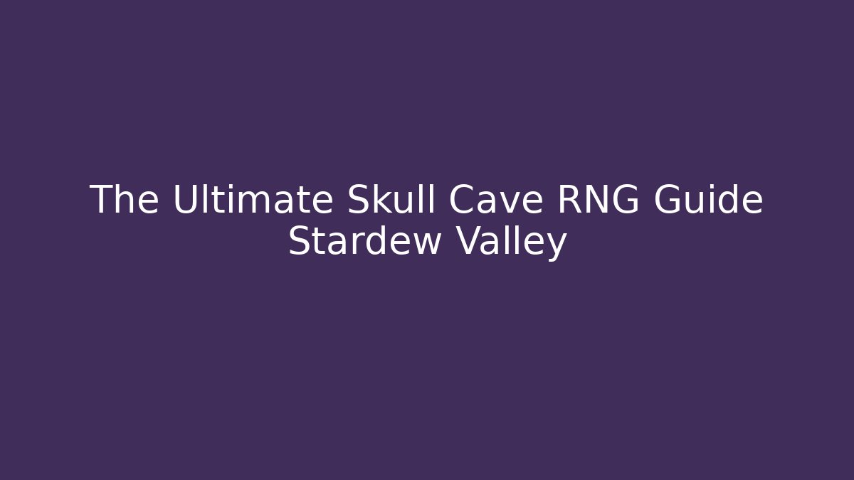 The Ultimate Skull Cave RNG Guide Stardew Valley