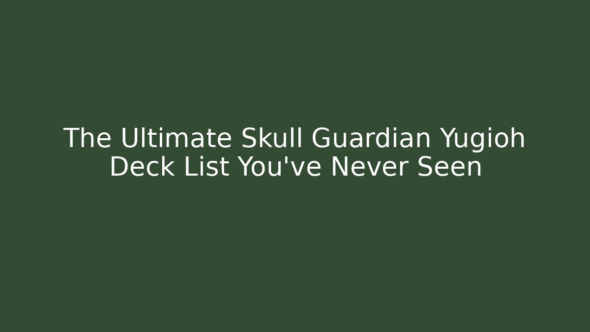 The Ultimate Skull Guardian Yugioh Deck List You’ve Never Seen