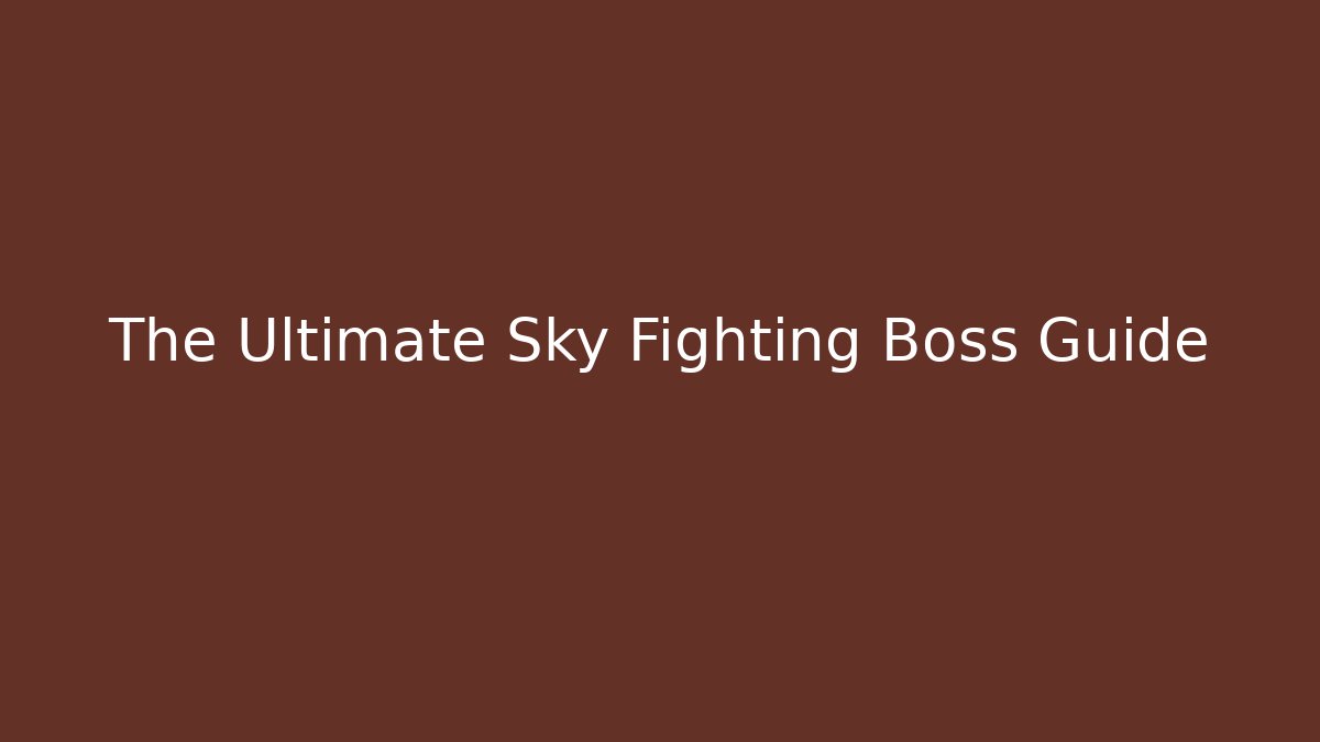 The Ultimate Sky Fighting Boss Guide