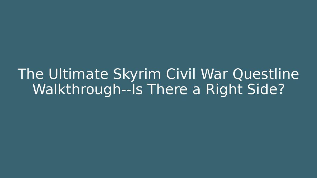 The Ultimate Skyrim Civil War Questline Walkthrough—Is There a Right Side? - Critter Realm