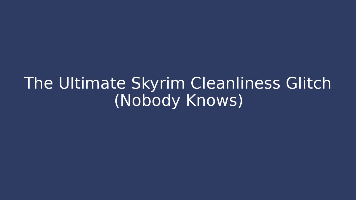 The Ultimate Skyrim Cleanliness Glitch (Nobody Knows) - Critter Realm
