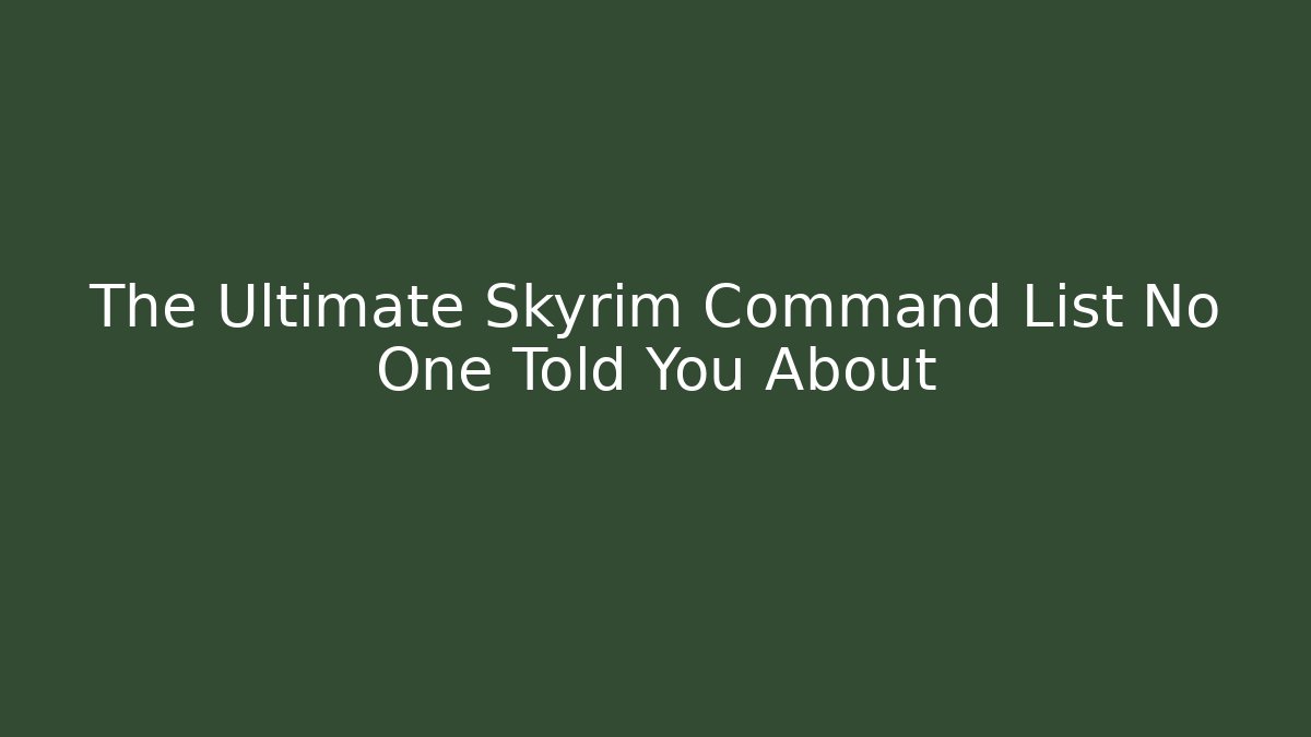 The Ultimate Skyrim Command List No One Told You About