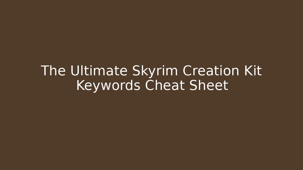 The Ultimate Skyrim Creation Kit Keywords Cheat Sheet