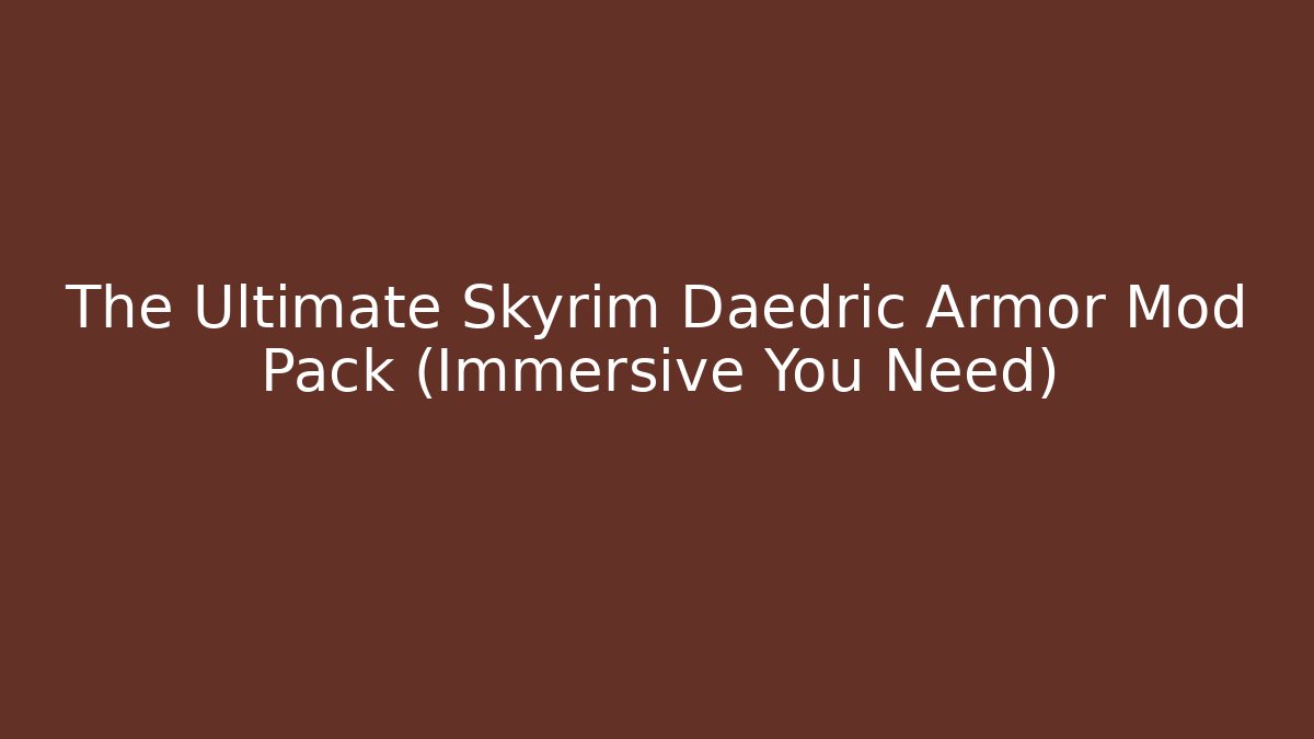 The Ultimate Skyrim Daedric Armor Mod Pack (Immersive You Need)