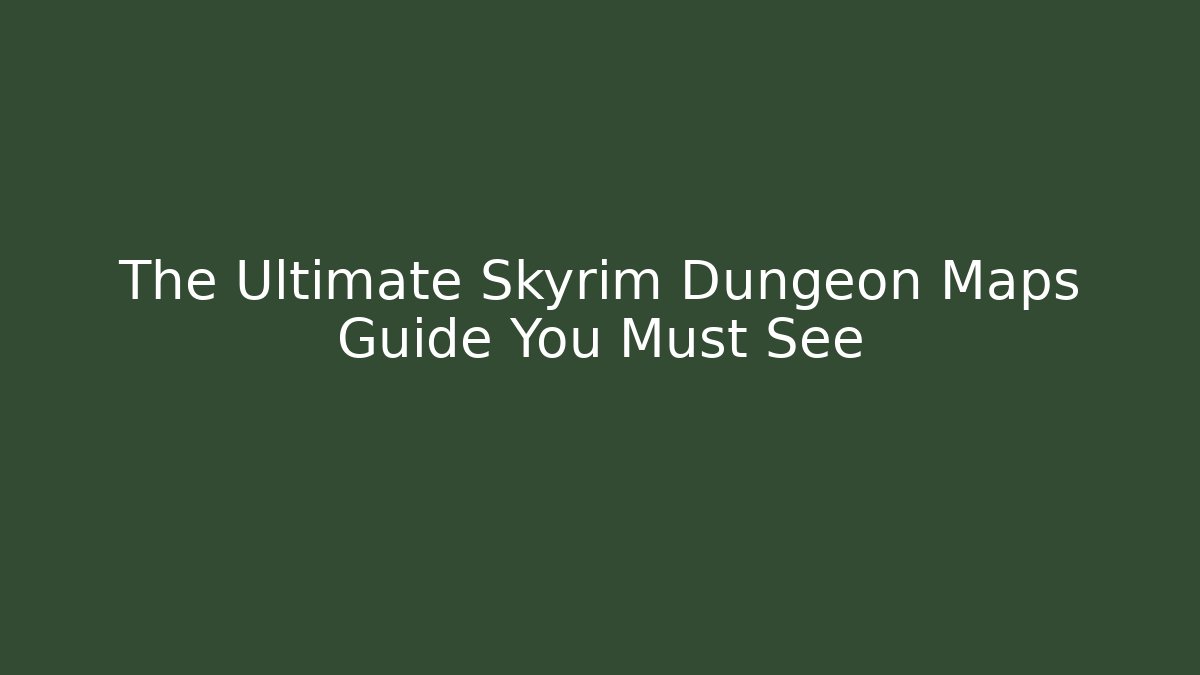 The Ultimate Skyrim Dungeon Maps Guide You Must See