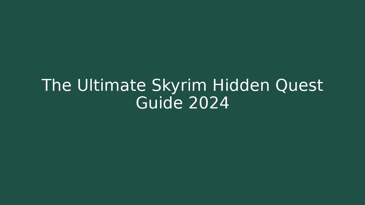 The Ultimate Skyrim Hidden Quest Guide 2024