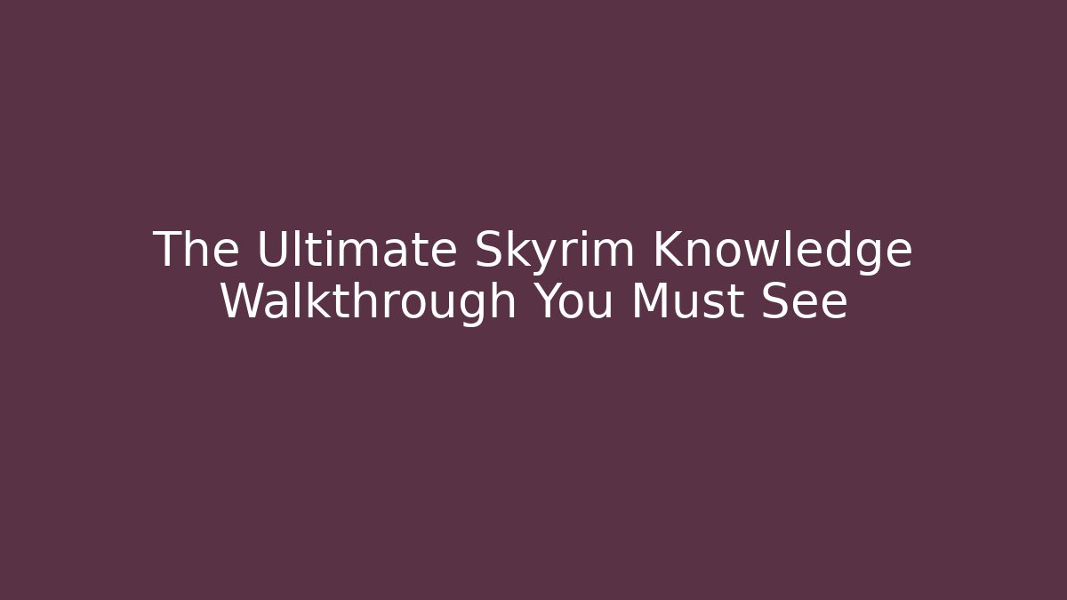 The Ultimate Skyrim Knowledge Walkthrough You Must See - Critter Realm
