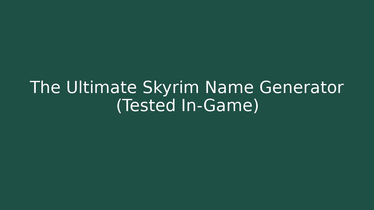 The Ultimate Skyrim Name Generator (Tested In-Game)