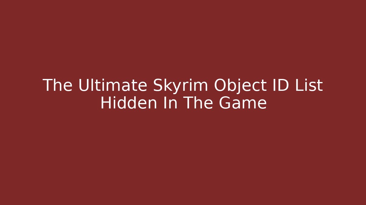 The Ultimate Skyrim Object ID List Hidden In The Game - Critter Realm