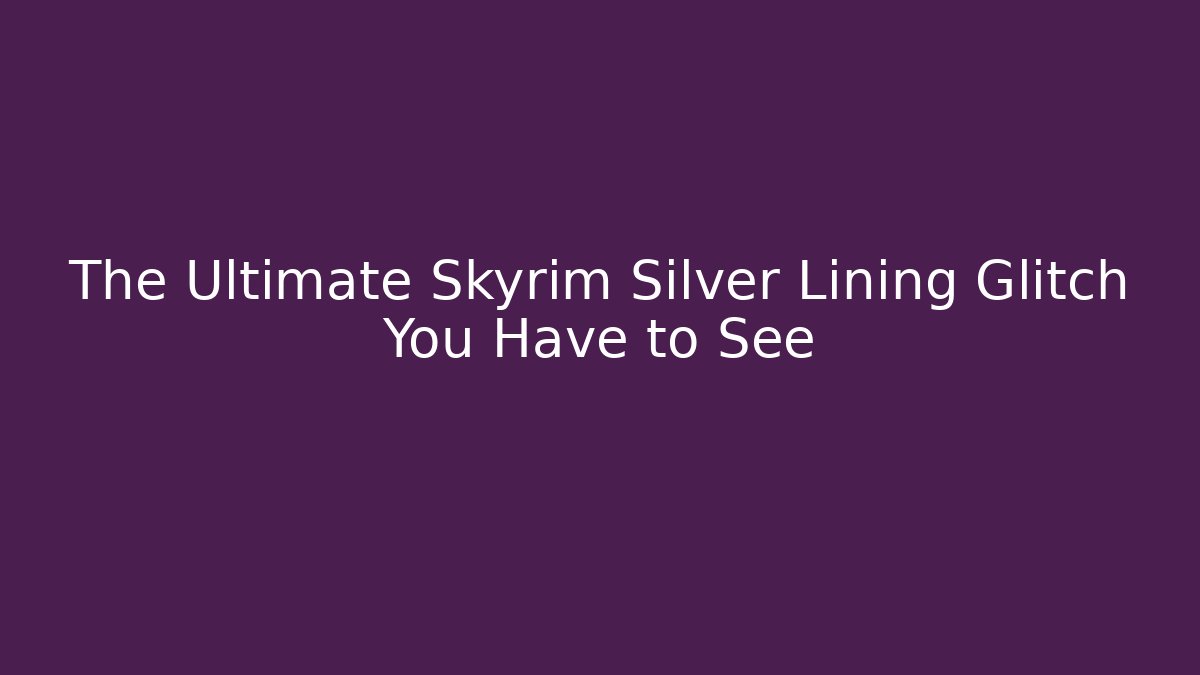The Ultimate Skyrim Silver Lining Glitch You Have to See