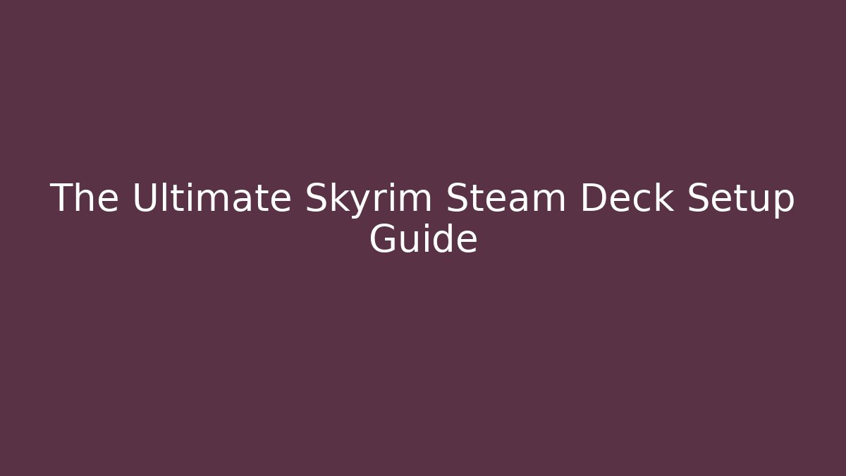 The Ultimate Skyrim Steam Deck Setup Guide