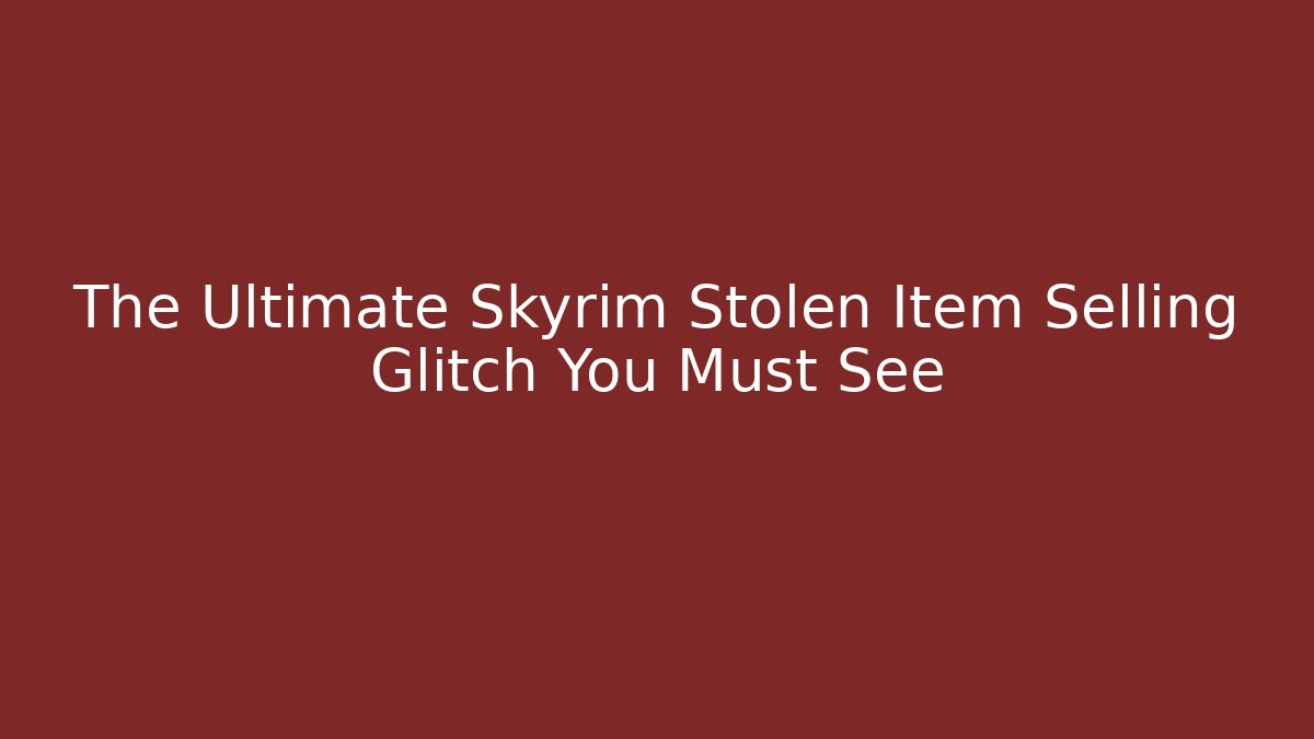 The Ultimate Skyrim Stolen Item Selling Glitch You Must See