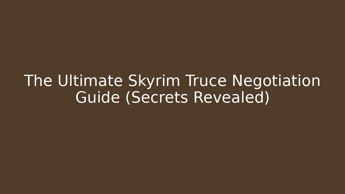 The Ultimate Skyrim Truce Negotiation Guide (Secrets Revealed)