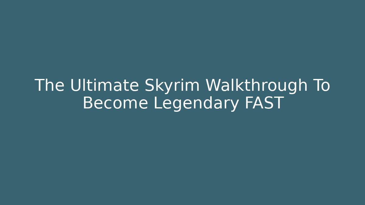The Ultimate Skyrim Walkthrough To Become Legendary FAST