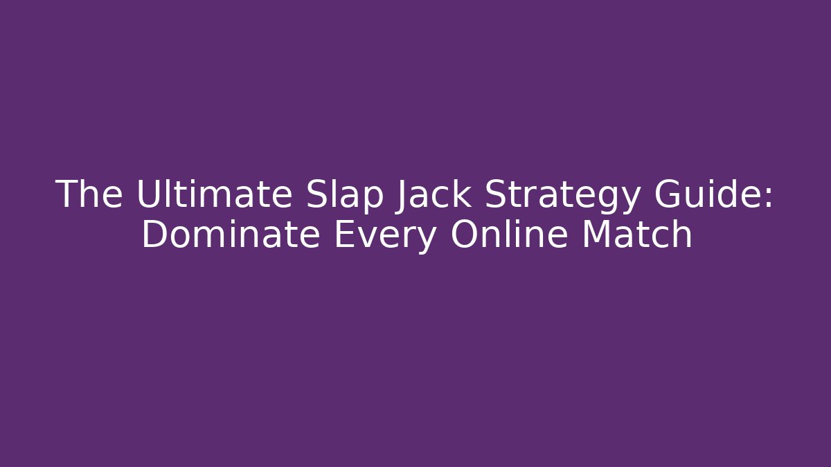 The Ultimate Slap Jack Strategy Guide: Dominate Every Online Match