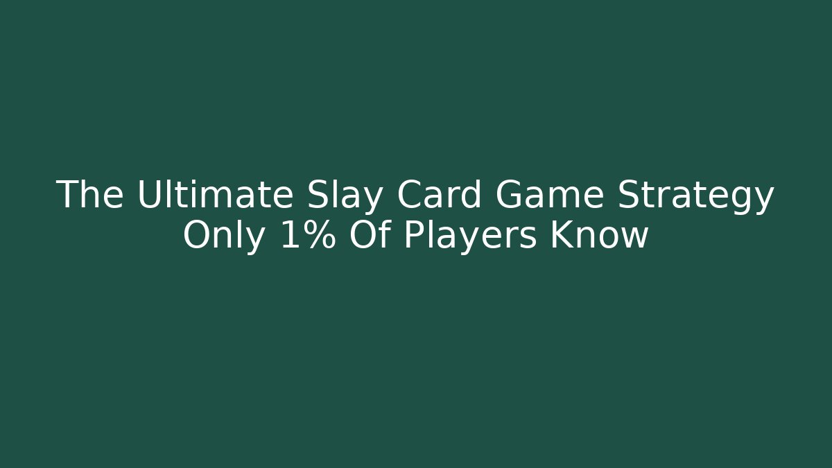 The Ultimate Slay Card Game Strategy Only 1% Of Players Know