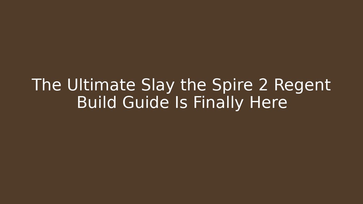 The Ultimate Slay the Spire 2 Regent Build Guide Is Finally Here