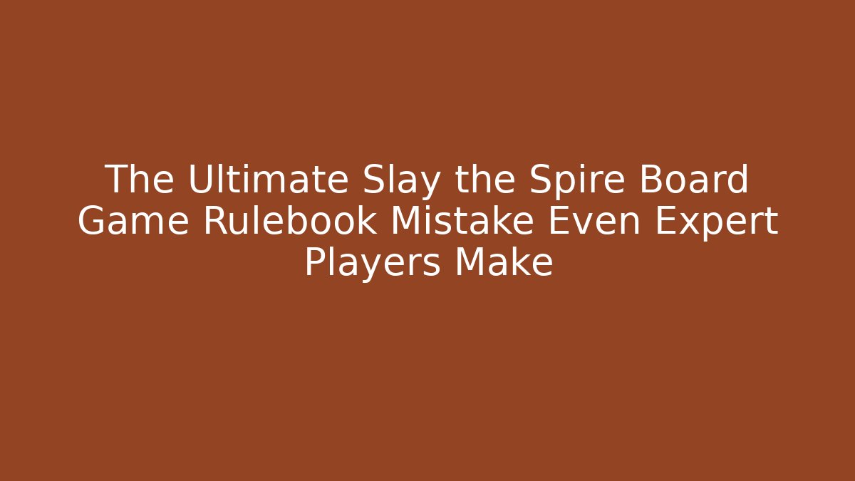 The Ultimate Slay the Spire Board Game Rulebook Mistake Even Expert Players Make