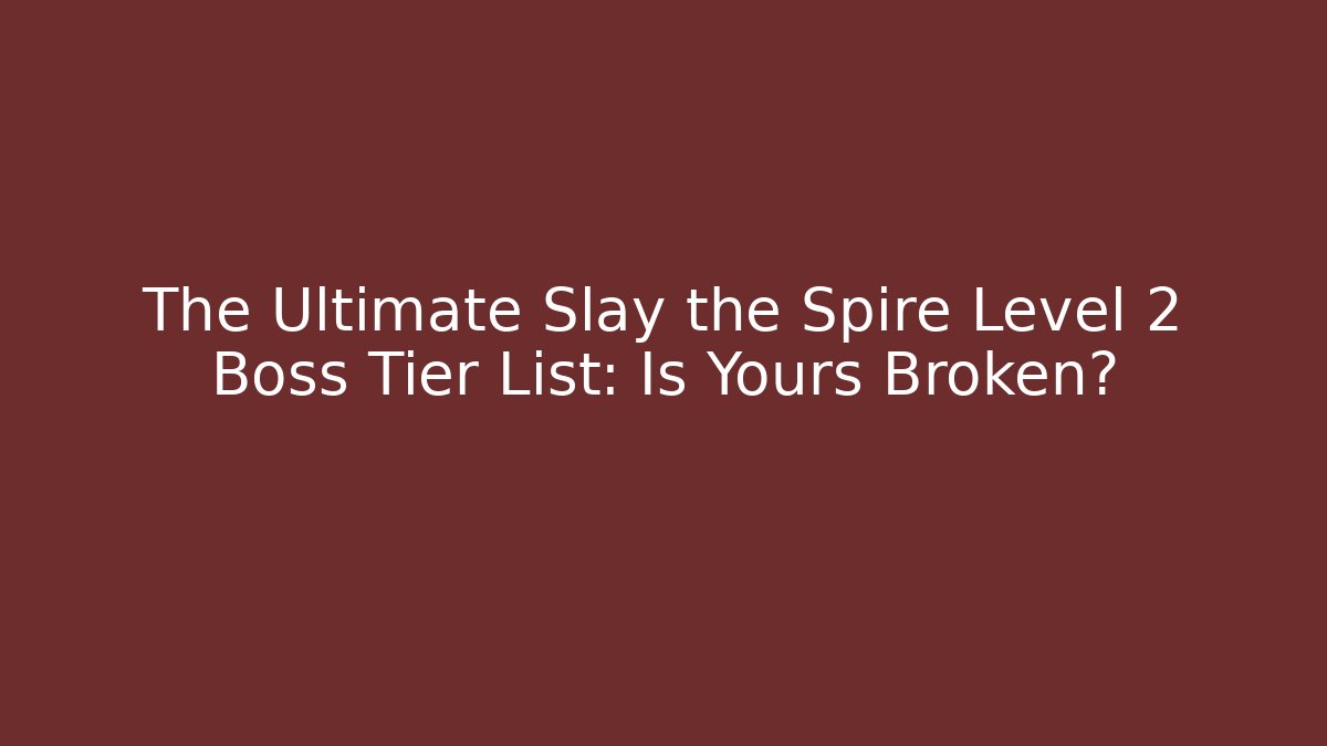The Ultimate Slay the Spire Level 2 Boss Tier List: Is Yours Broken?
