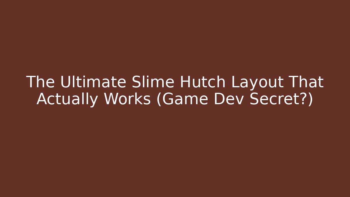 The Ultimate Slime Hutch Layout That Actually Works (Game Dev Secret?)