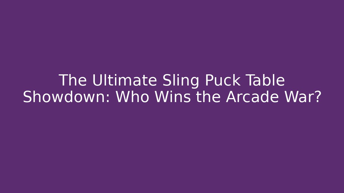 The Ultimate Sling Puck Table Showdown: Who Wins the Arcade War?