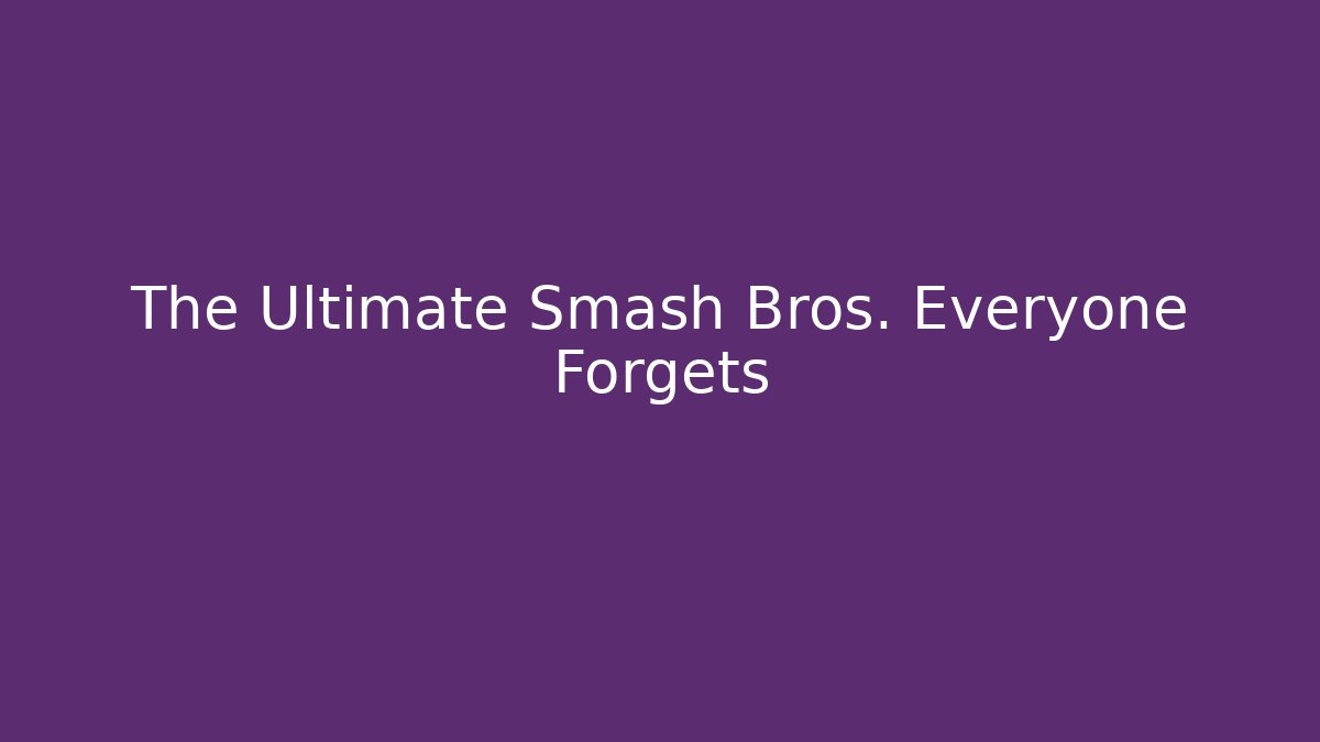 The Ultimate Smash Bros. Everyone Forgets