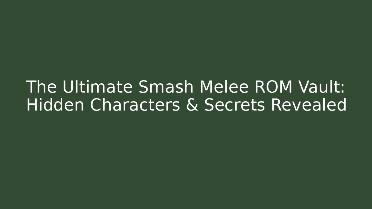 The Ultimate Smash Melee ROM Vault: Hidden Characters & Secrets Revealed