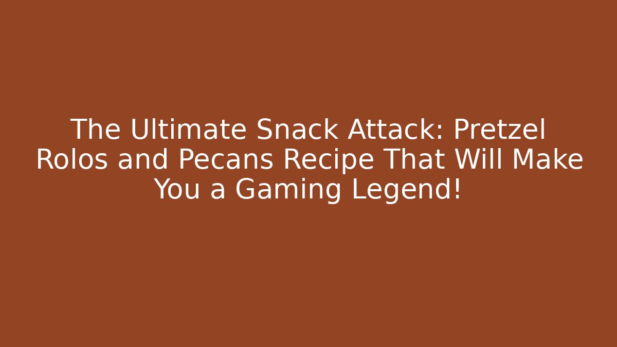 The Ultimate Snack Attack: Pretzel Rolos and Pecans Recipe That Will Make You a Gaming Legend!