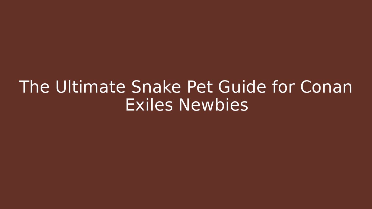 The Ultimate Snake Pet Guide for Conan Exiles Newbies - Critter Realm